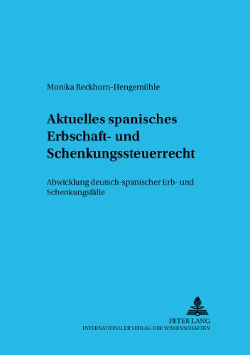 Aktuelles spanisches Erbschaft- und Schenkungsteuerrecht: Abwicklung deutsch-spanischer Erb- und Schenkungsfälle (Schriften zum Internationalen und vergleichenden Privatrecht)