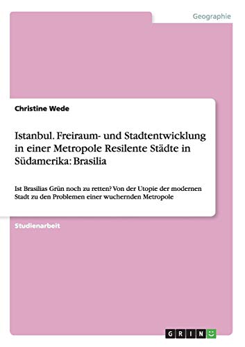 Istanbul. Freiraum- und Stadtentwicklung in einer Metropole Resilente Städte in Südamerika: Brasilia: Ist Brasilias Grün noch zu retten? Von der ... zu den Problemen einer wuchernden Metropole