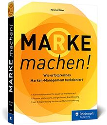 Marke machen!: Wie erfolgreiches Marken-Management funktioniert. Expertenwissen rund um Brand Building, Purpose und mehr