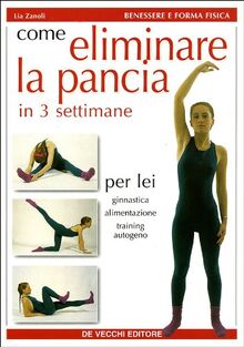 Come eliminare la pancia e snellire i fianchi in 3 settimane. Per lei: ginnastica, alimentazione, training autogeno (Benessere e forma fisica)