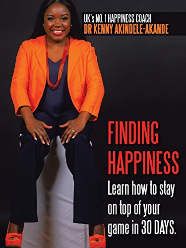 Finding Happiness: Learn How to Stay on Top of Your Game in 30 Days