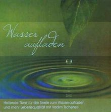 Wasser aufladen: Heilende Töne für die Seele zum Wasseraufladen und mehr Lebensqualität
