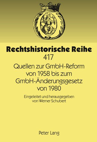 Quellen zur GmbH-Reform von 1958 bis zum GmbH-Änderungsgesetz von 1980: Eingeleitet und herausgegeben von Werner Schubert (Rechtshistorische Reihe)
