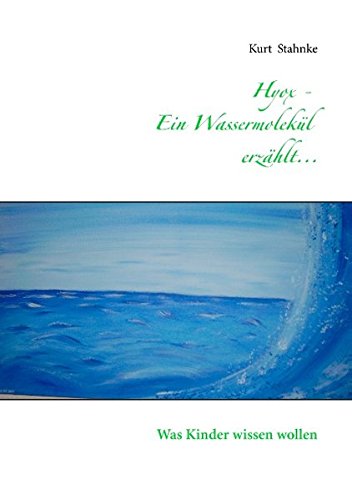 Hyox - Ein Wassermolekül erzählt...: Was Kinder wissen wollen