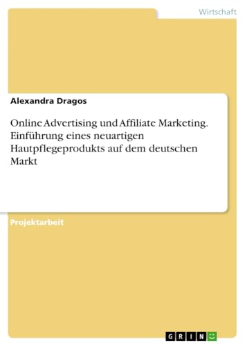 Online Advertising und Affiliate Marketing. Einführung eines neuartigen Hautpflegeprodukts auf dem deutschen Markt