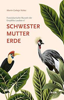 Schwester Mutter Erde: Franziskanische Wurzeln der Enzyklika Laudato si'