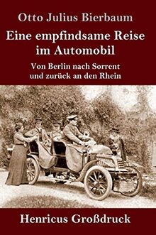 Eine empfindsame Reise im Automobil (Großdruck): Von Berlin nach Sorrent und zurück an den Rhein