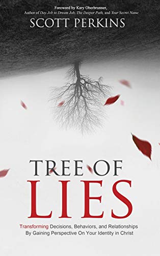 Tree of Lies: Transforming Decisions, Behaviors, and Relationships By Gaining Perspective On Your Identity in Christ