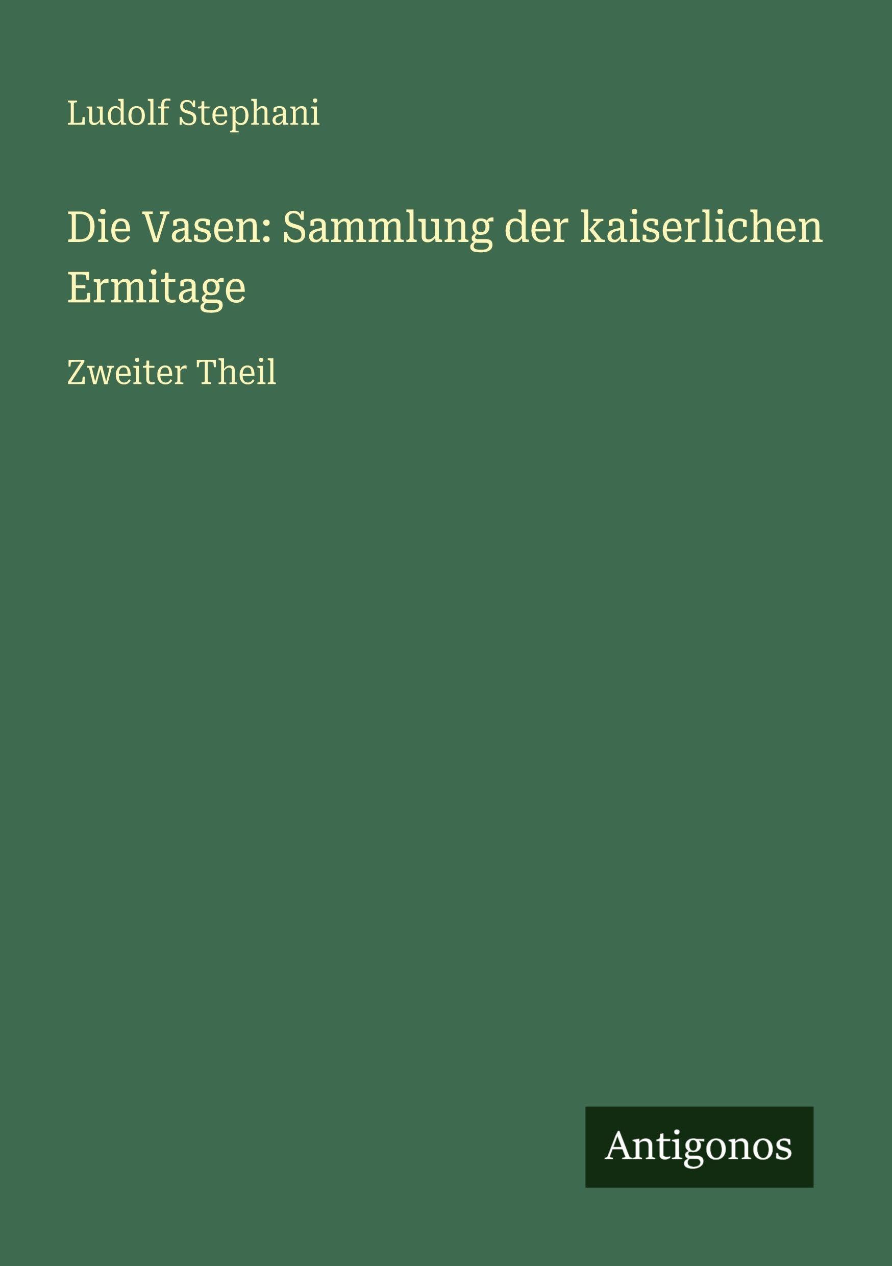Die Vasen: Sammlung der kaiserlichen Ermitage: Zweiter Theil