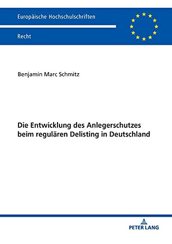 Die Entwicklung des Anlegerschutzes beim regulären Delisting in Deutschland: Dissertationsschrift (Europäische Hochschulschriften Recht, Band 6136)