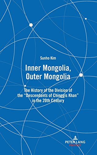 Inner Mongolia, Outer Mongolia: The History of the Division of the Descendants of Chinggis Khan in the 20th Century