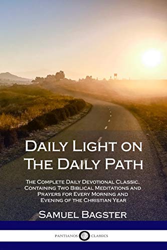 Daily Light on The Daily Path: The Complete Daily Devotional Classic, Containing Two Biblical Meditations and Prayers for Every Morning and Evening of the Christian Year