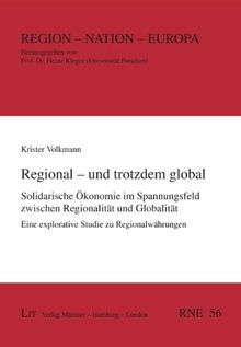 Regional - und trotzdem global: Solidarische Ökonomie im Spannungsfeld zwischen Regionalität und Globalität. Eine explorative Studie zu Regionalwährungen