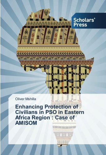 Enhancing Protection of Civilians in PSO in Eastern Africa Region : Case of AMISOM