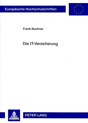 Die IT-Versicherung: Eine rechtliche Untersuchung der Versicherung von Risiken der Informationstechnologie unter Berücksichtigung bisher angebotener ... (Europäische Hochschulschriften - Reihe II)