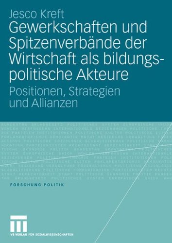 Gewerkschaften und Spitzenverbände der Wirtschaft als bildungspolitische Akteure: Positionen, Strategien und Allianzen (Forschung Politik)
