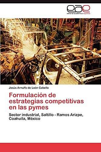 Formulación de estrategias competitivas en las pymes: Sector industrial, Saltillo - Ramos Arizpe, Coahuila, México