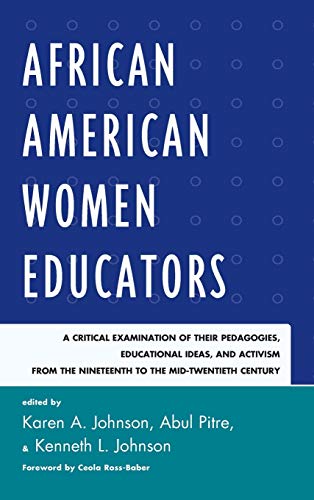 African American Women Educators: A Critical Examination of Their Pedagogies, Educational Ideas, and Activism from the Nineteenth to the Mid-twentieth Century (Critical Black Pedagogy in Education)
