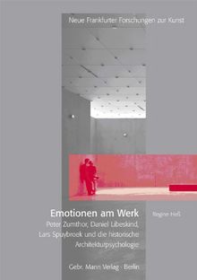 Emotionen am Werk: Peter Zumthor, Daniel Libeskind, Lars Spuybroek und die historische Architekturpsychologie