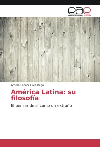 América Latina: su filosofía: El pensar de sí como un extraño