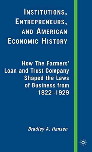 Institutions, Entrepreneurs, and American Economic History: How the Farmers’ Loan and Trust Company Shaped the Laws of Business from 1822 to 1929