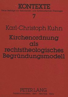 Kirchenordnung als rechtstheologisches Begründungsmodell: Konturen eines neuen Begriffs und Modells katholischer Rechtstheologie  unter besonderer Berücksichtigung von Peter J.M.J. Huizing (Kontexte)