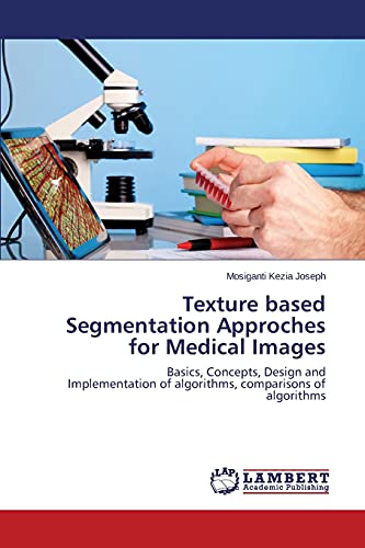 Texture based Segmentation Approches for Medical Images: Basics, Concepts, Design and Implementation of algorithms, comparisons of algorithms