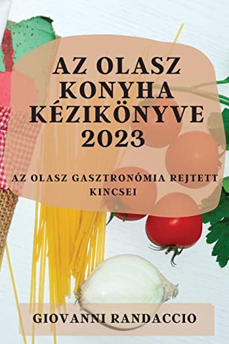 Az olasz konyha kézikönyve 2023: Az olasz gasztronómia rejtett kincsei