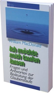 Ich möchte mich taufen lassen: Fragen und Antworten zur Bedeutung der Glaubenstaufe