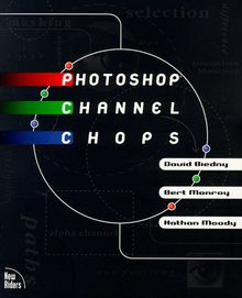 Photoshop Channel Chops: Alpha Channels, Masks, Layers, Compositing and Advanced Techniques