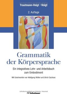 Grammatik der Körpersprache: Ein integratives Lehr- und Arbeitsbuch zum Embodiment - Mit Geleitworten von Wolfgang Wöller und Ulrich Sachsse