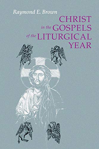 Brown, Raymond E. Christ In The Gospels Of The Liturgical Year (Expanded), Raymond E. Brown, Ss (1928-1998) Expanded Edition With Essays By John R. Donahue, Sj, And