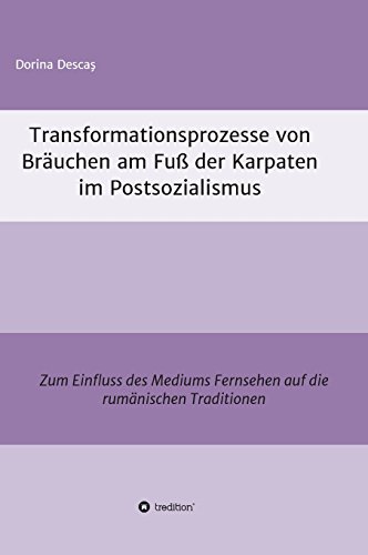 Transformationsprozesse von Bräuchen am Fuß der Karpaten im Postsozialismus: Zum Einfluss des Mediums Fernsehen auf die rumänischen Traditionen