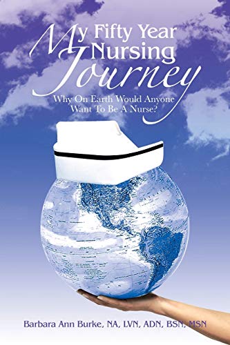My Fifty Year Nursing Journey: Why On Earth Would Anyone Want To Be A Nurse?