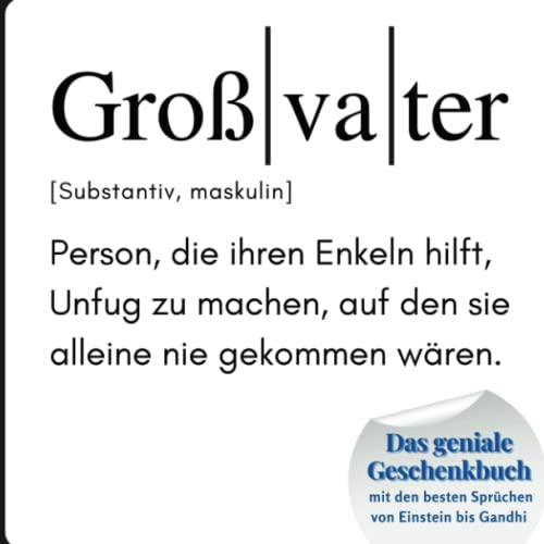 Großvater: Das geniale Geschenkbuch mit den besten Sprüchen von Einstein bis Gandhi. Ein perfektes Geschenk zum Geburtstag