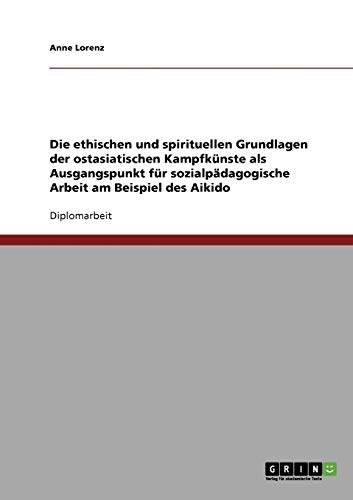 Die ethischen und spirituellen Grundlagen der ostasiatischen Kampfkünste als Ausgangspunkt für sozialpädagogische Arbeit am Beispiel des Aikido