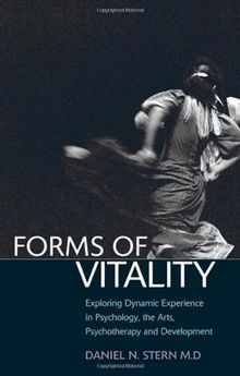 Forms of Vitality: Exploring Dynamic Experience in Psychology, the Arts, Psychotherapy, and Development