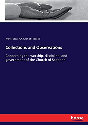 Collections and Observations: Concerning the worship, discipline, and government of the Church of Scotland