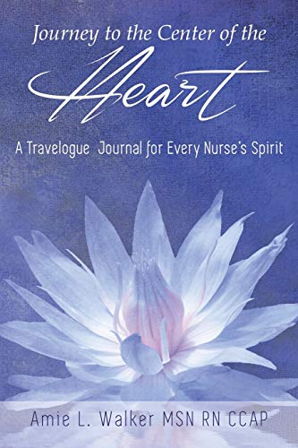 Journey to the Center of the Heart: A Travelogue Journal for Every Nurse's Spirit