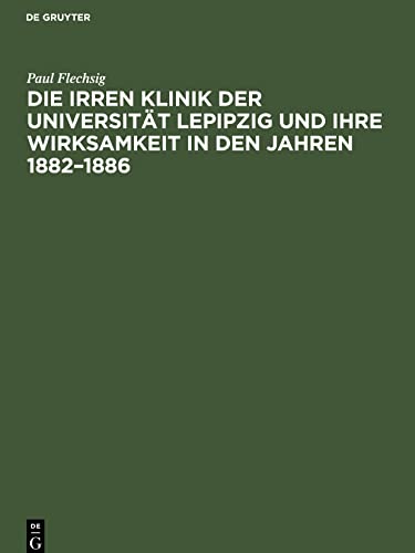 Die Irren Klinik der Universität Lepipzig und ihre Wirksamkeit in den Jahren 1882–1886