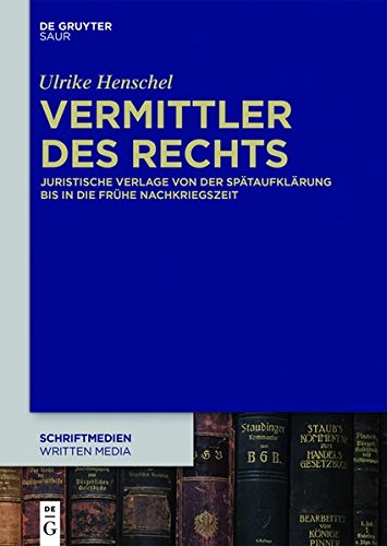 Vermittler des Rechts: Juristische Verlage von der Spätaufklärung bis in die frühe Nachkriegszeit (Schriftmedien - Kommunikations- und buchwissenschaftliche Perspektiven, Band 1)