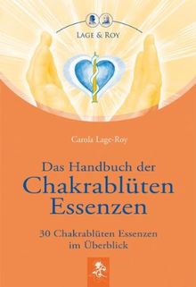 Das Handbuch der Chakrablüten Essenzen: 30 Chakrablüten Essenzen im Überblick