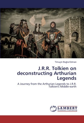 J.R.R. Tolkien on deconstructing Arthurian Legends: A Journey from the Arthurian Legends to J.R.R. Tolkien's Middle-earth