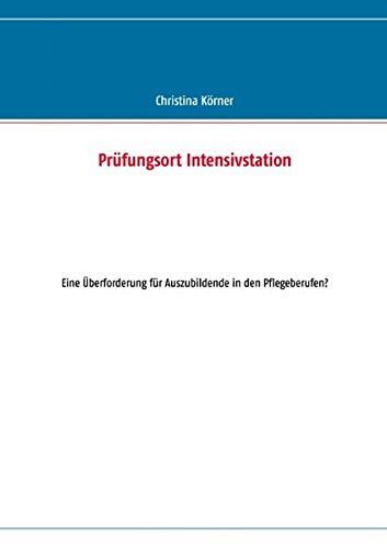 Prüfungsort Intensivstation: Eine Überforderung für Auszubildende in den Pflegeberufen?