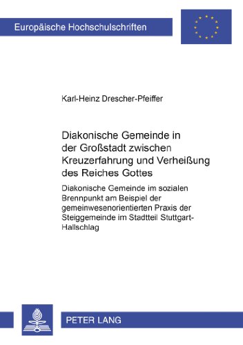 Diakonische Gemeinde in der Großstadt zwischen Kreuzerfahrung und Verheißung des Reiches Gottes: Diakonische Gemeinde im sozialen Brennpunkt am ... Hochschulschriften - Reihe XXIII)