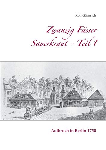 Zwanzig Fässer Sauerkraut - Teil 1: Aufbruch in Berlin 1750