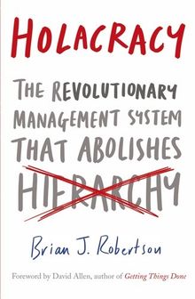 Holacracy: The Revolutionary Management System that Abolishes Hierarchy