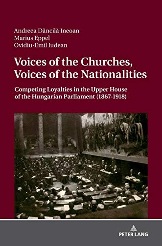 Voices of the Churches, Voices of the Nationalities: Competing Loyalties in the Upper House of the Hungarian Parliament (1867 - 1918)
