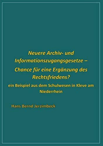 Neuere Archiv- und Informationszugangsgesetze - Chance für eine Ergänzung des Rechtsfriedens?: Ein Beispiel aus dem Schulwesen in Kleve am Niederrhein