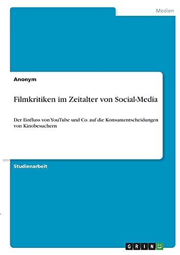 Filmkritiken im Zeitalter von Social-Media: Der Einfluss von YouTube und Co. auf die Konsumentscheidungen von Kinobesuchern